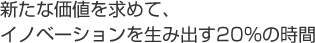 新たな価値を求めて、イノベーションを生み出す20%の時間