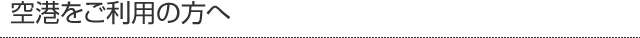 空港をご利用の方へ